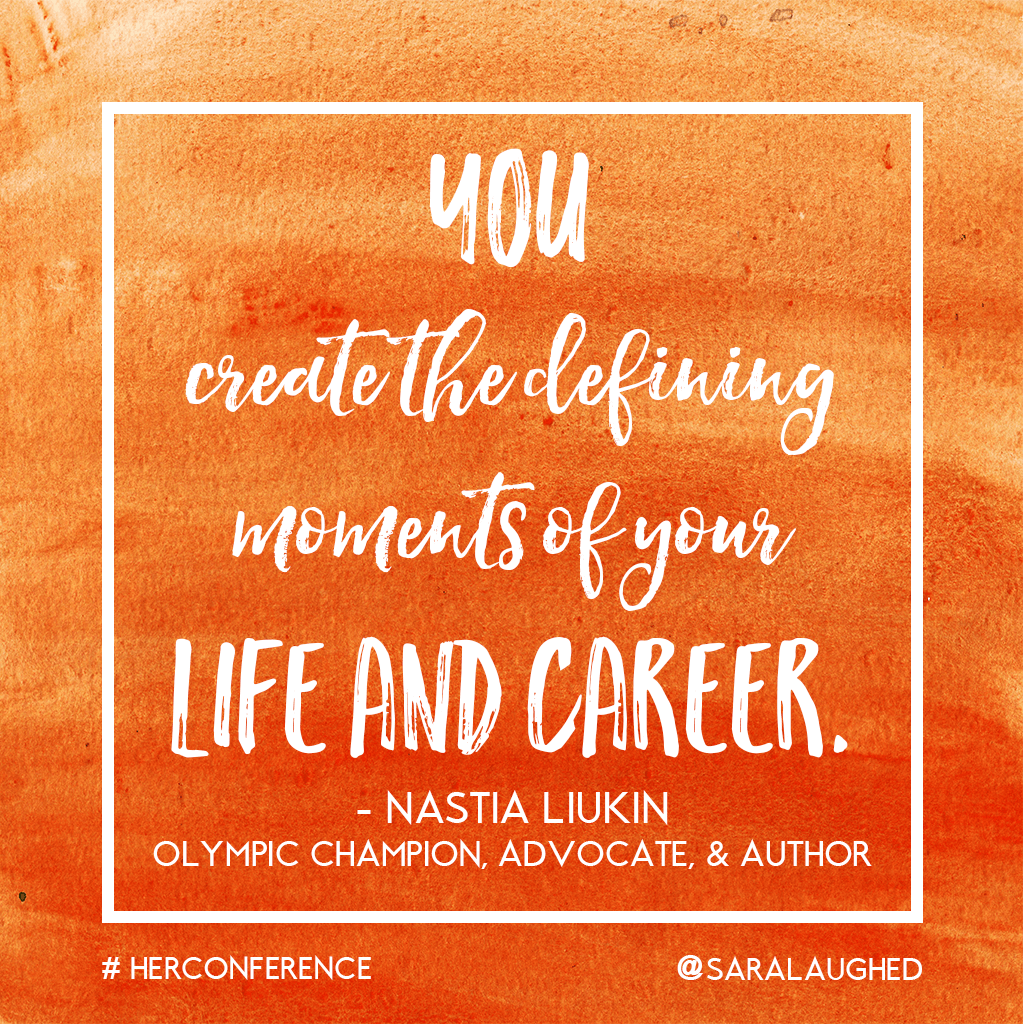 "You create the defining moments of your life and career." - Nastia Liukin, Olympic gymnast | Sara Laughed